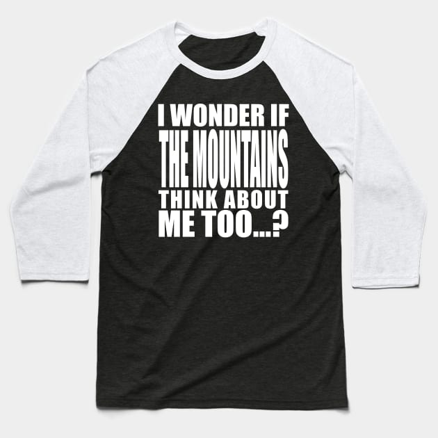 i wonder if the mountains think about me too Baseball T-Shirt by Stellart
